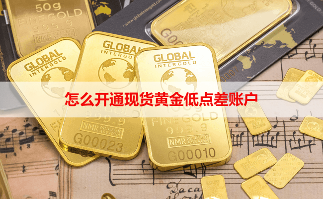 怎么开通现货黄金低点差账户