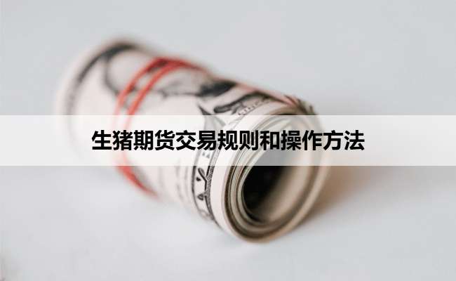 生猪期货交易规则和操作方法