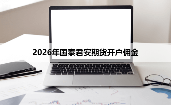 2026年国泰君安期货开户佣金