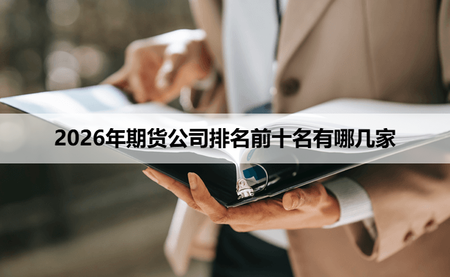 2026年期货公司排名前十名有哪几家