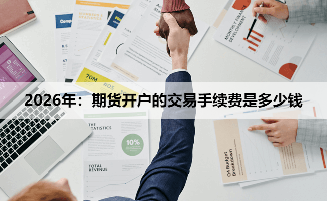 2026年：期货开户的交易手续费是多少钱