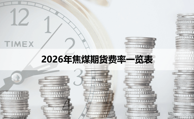 2026年焦煤期货费率一览表