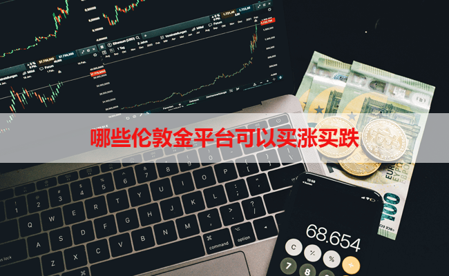 哪些伦敦金平台可以买涨买跌