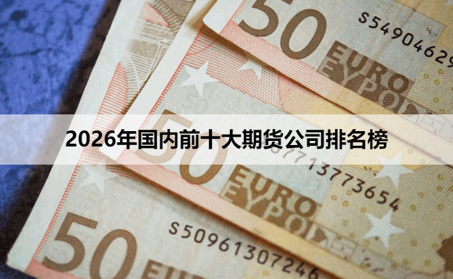 2026年国内前十大期货公司排名榜
