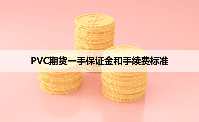 PVC期货一手保证金和手续费标准