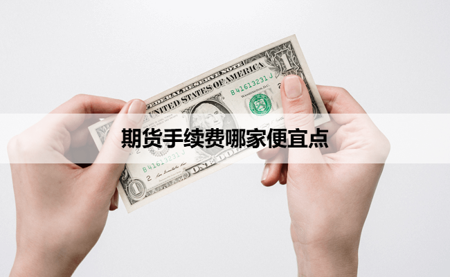 期货手续费哪家便宜点