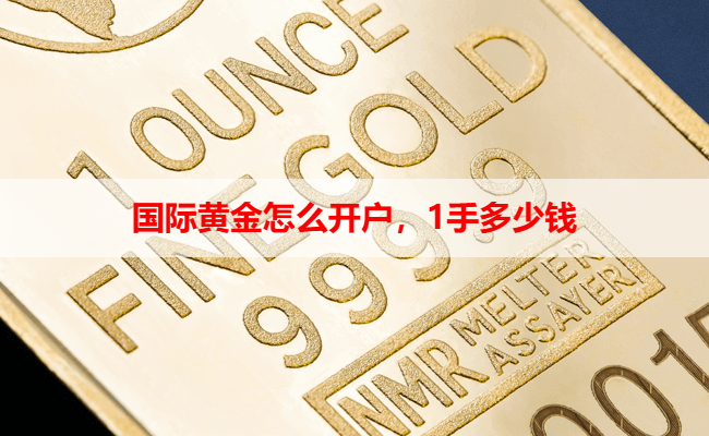 国际黄金怎么开户,1手多少钱