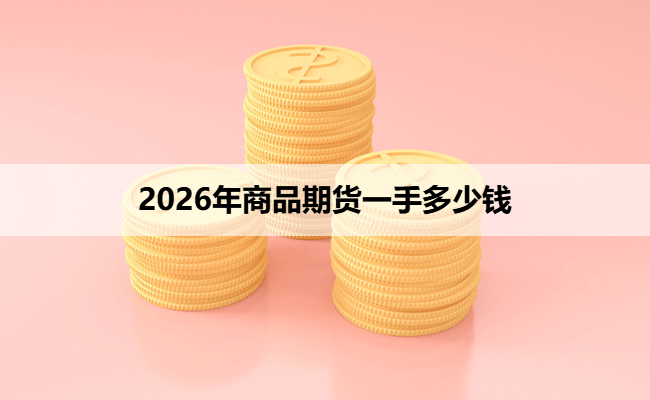 2026年商品期货一手多少钱