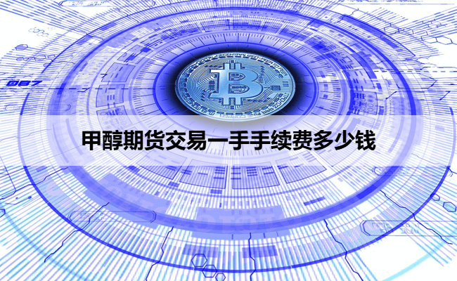 甲醇期货交易一手手续费多少钱