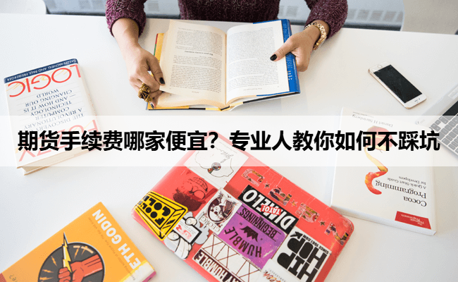 期货手续费哪家最便宜？专业人教你如何不踩坑！