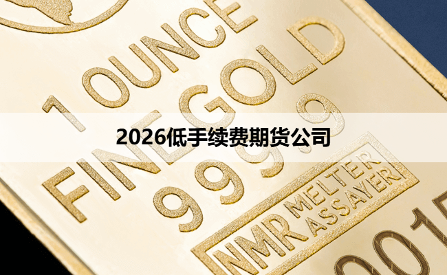 2026低手续费期货公司