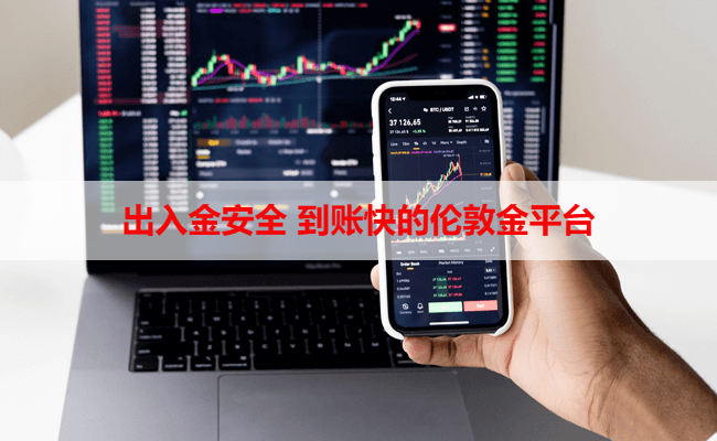 出入金安全 到账快的伦敦金平台