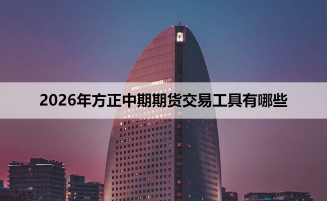 2026年方正中期期货交易工具有哪些