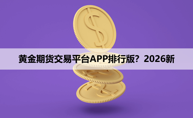 黄金期货交易平台APP排行版？2026新