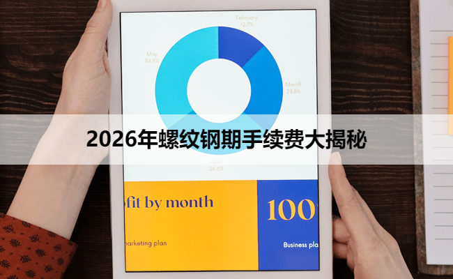2026年螺纹钢期手续费大揭秘