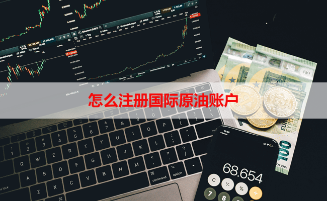 怎么注册国际原油账户
