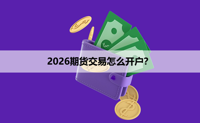 2026期货交易怎么开户?