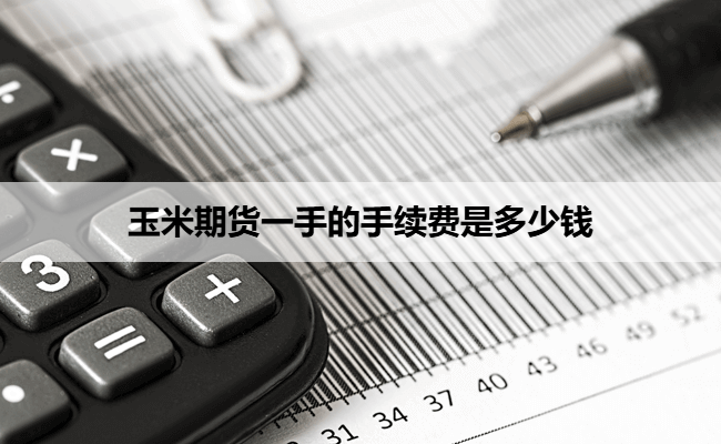 玉米期货一手的手续费是多少钱