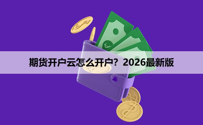 期货开户云怎么开户?2026最新版