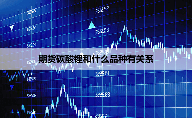 期货碳酸锂和什么品种有关系