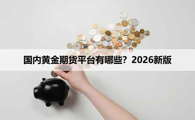国内黄金期货平台有哪些？2026新版