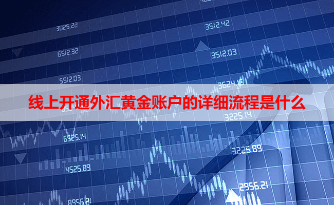 线上开通外汇黄金账户的详细流程是什么