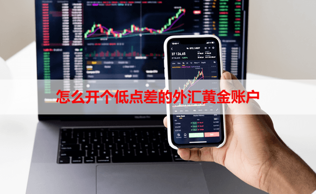 怎么开个低点差的外汇黄金账户