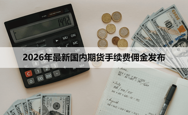 2026年最新国内期货手续费佣金发布