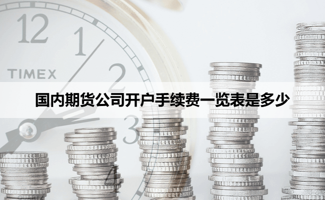 国内期货公司开户手续费一览表是多少