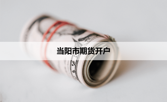 当阳市期货开户