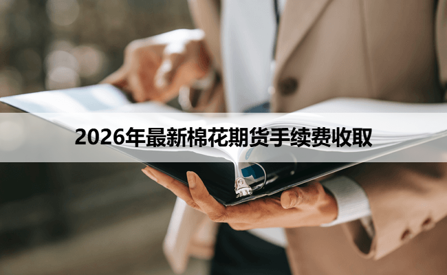 2026年最新棉花期货手续费收取