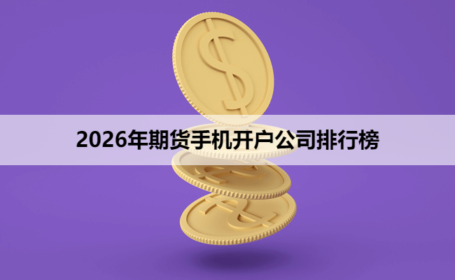 2026年期货手机开户公司排行榜