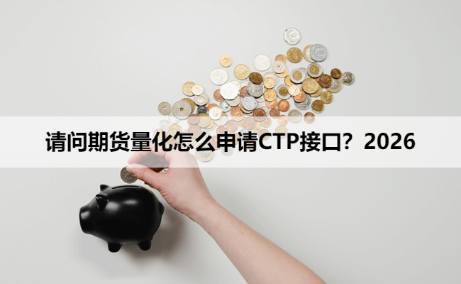 请问期货量化怎么申请CTP接口？2026