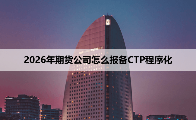2026年期货公司怎么报备CTP程序化