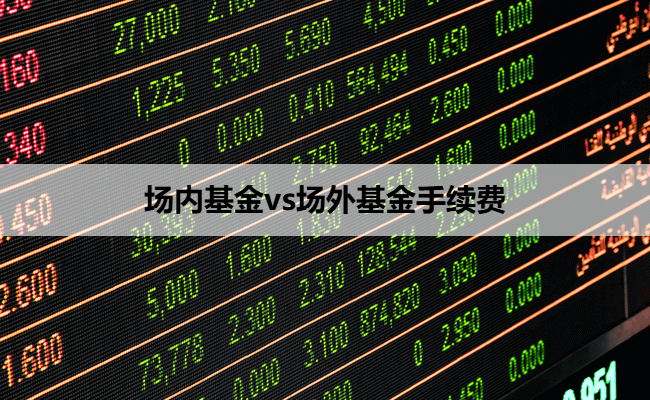场内基金vs场外基金手续费