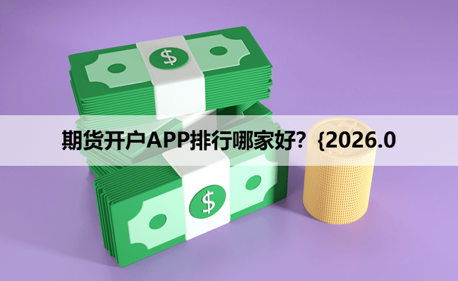 期货开户APP排行哪家好?{2026.0