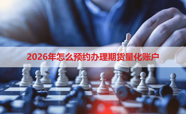 2026年怎么预约办理期货量化账户