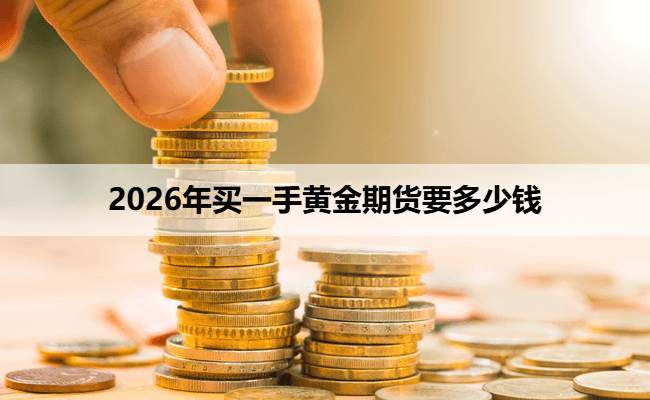 2026年买一手黄金期货要多少钱
