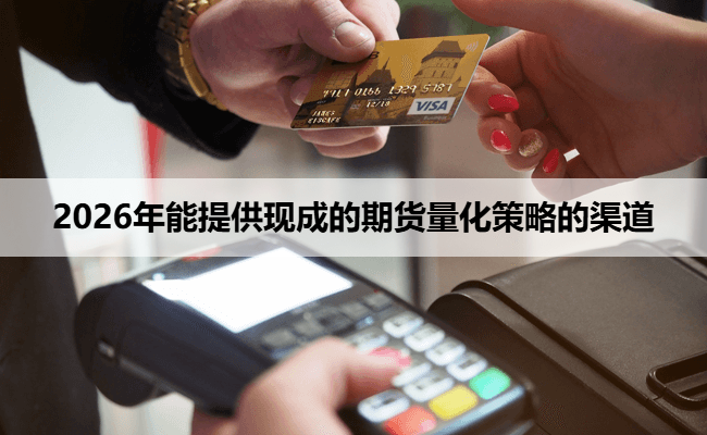 2026年能提供现成的期货量化策略的渠道