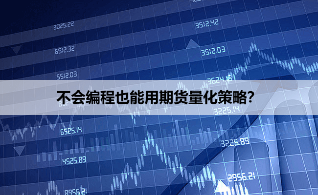 不会编程也能用期货量化策略?