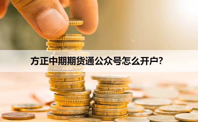 方正中期期货通公众号怎么开户?