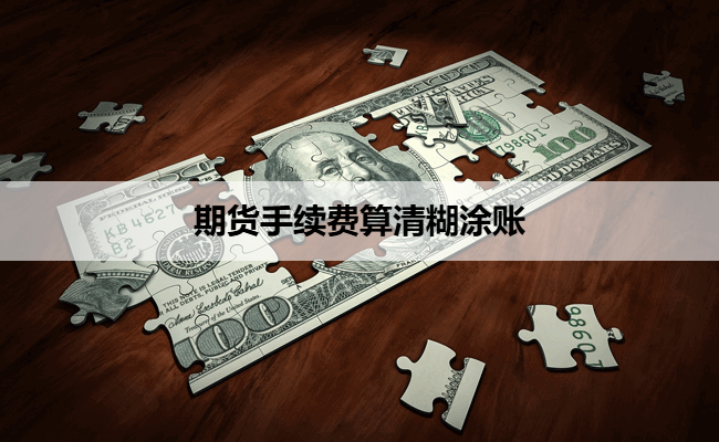 期货手续费算清糊涂账