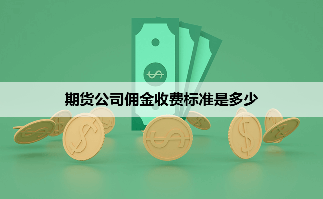 期货公司佣金收费标准是多少