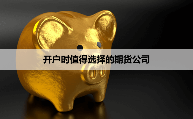 开户时值得选择的期货公司