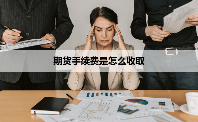 期货手续费是怎么收取