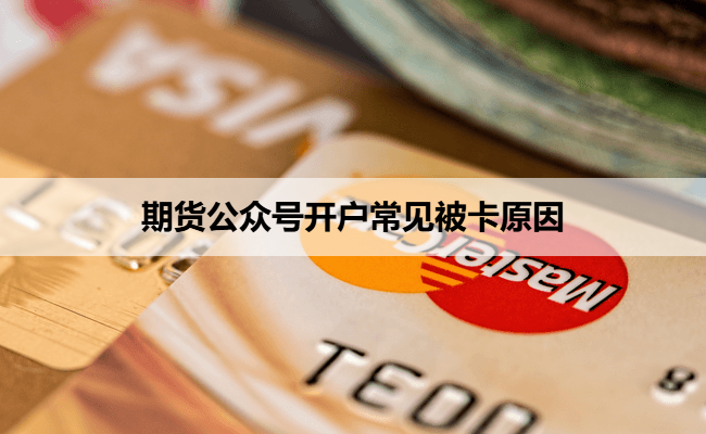 期货公众号开户常见被卡原因