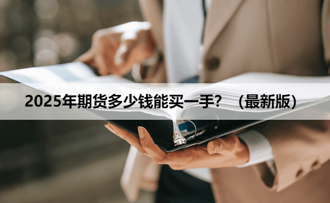 2025年期货多少钱能买一手？（最新版）