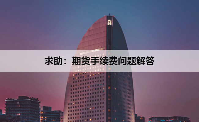 求助：期货手续费问题解答