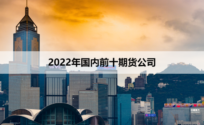 2022年国内前十期货公司